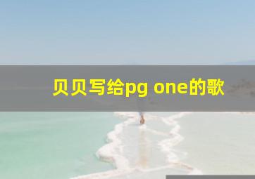 贝贝写给pg one的歌